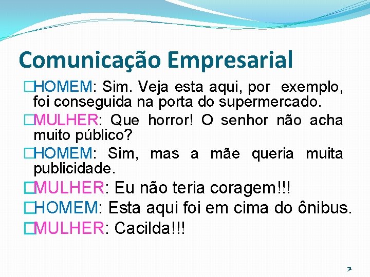 Comunicação Empresarial �HOMEM: Sim. Veja esta aqui, por exemplo, foi conseguida na porta do