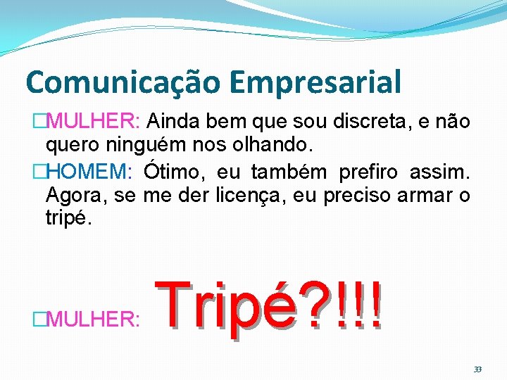 Comunicação Empresarial �MULHER: Ainda bem que sou discreta, e não quero ninguém nos olhando.