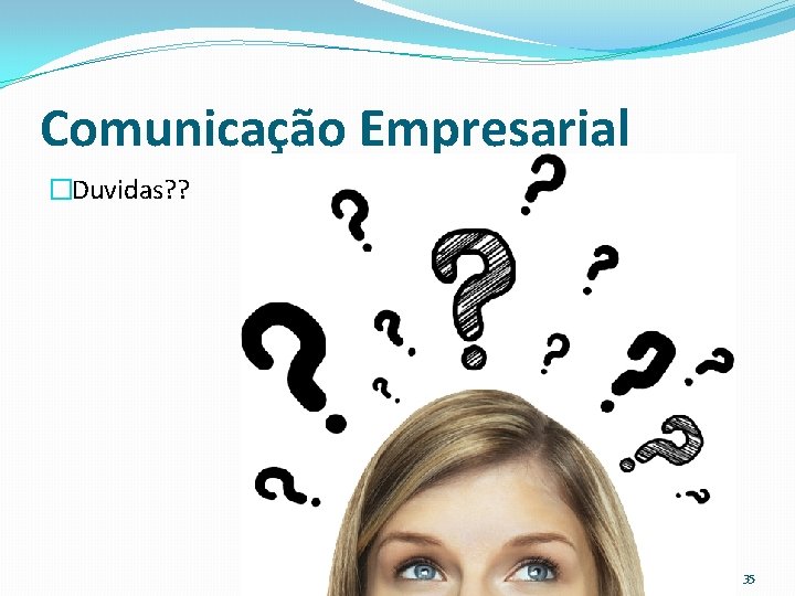 Comunicação Empresarial �Duvidas? ? 35 