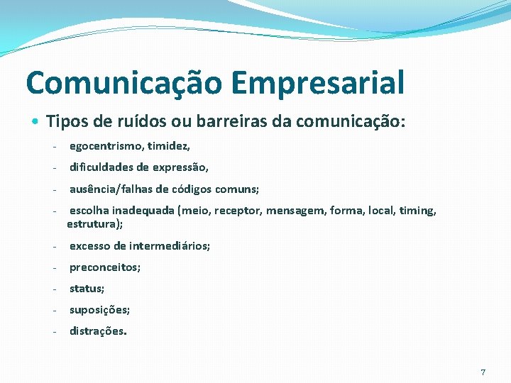 Comunicação Empresarial • Tipos de ruídos ou barreiras da comunicação: - egocentrismo, timidez, -