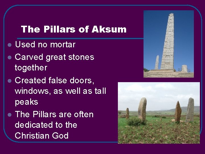 The Pillars of Aksum l l Used no mortar Carved great stones together Created