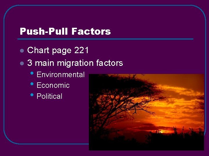 Push-Pull Factors l l Chart page 221 3 main migration factors • Environmental •