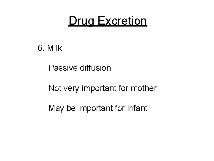 Drug Excretion 6. Milk Passive diffusion Not very important for mother May be important