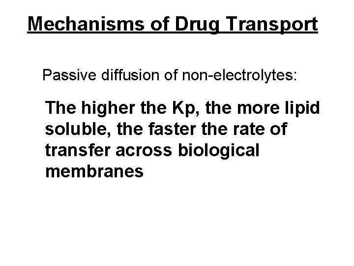 Mechanisms of Drug Transport Passive diffusion of non-electrolytes: The higher the Kp, the more