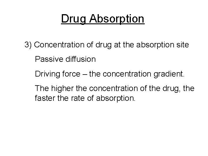 Drug Absorption 3) Concentration of drug at the absorption site Passive diffusion Driving force