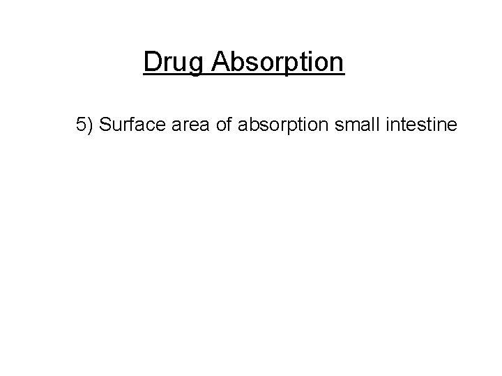 Drug Absorption 5) Surface area of absorption small intestine 