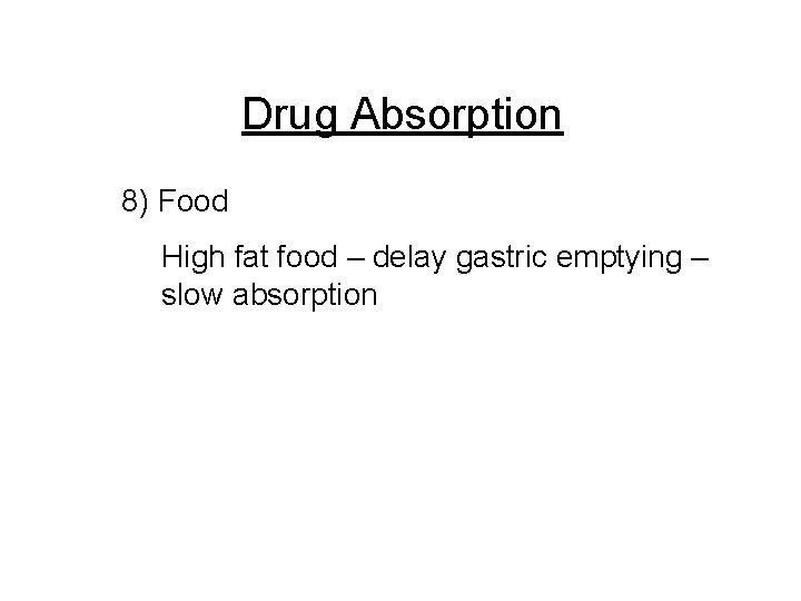 Drug Absorption 8) Food High fat food – delay gastric emptying – slow absorption