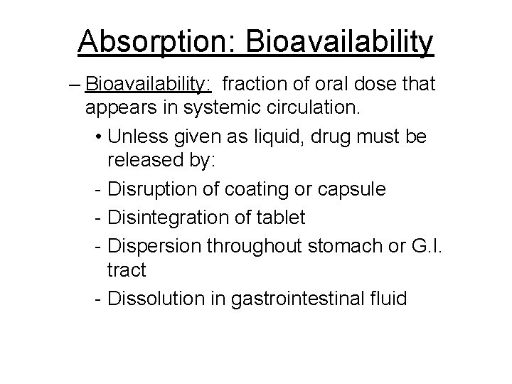 Absorption: Bioavailability – Bioavailability: fraction of oral dose that appears in systemic circulation. •