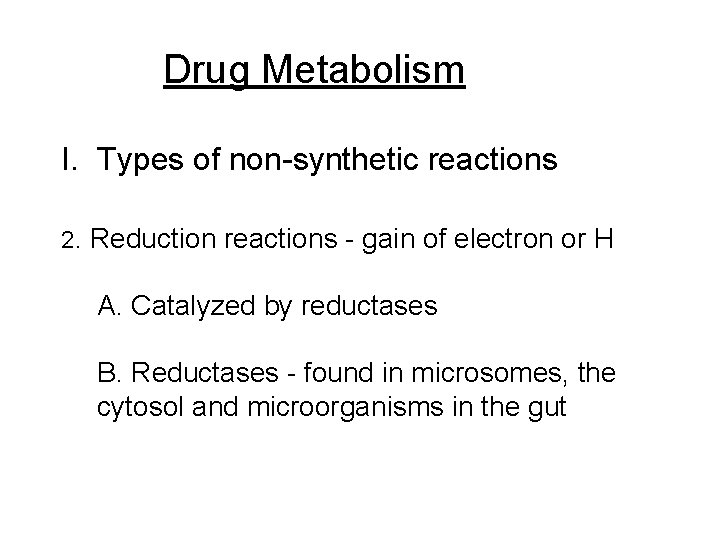 Drug Metabolism I. Types of non-synthetic reactions 2. Reduction reactions - gain of electron