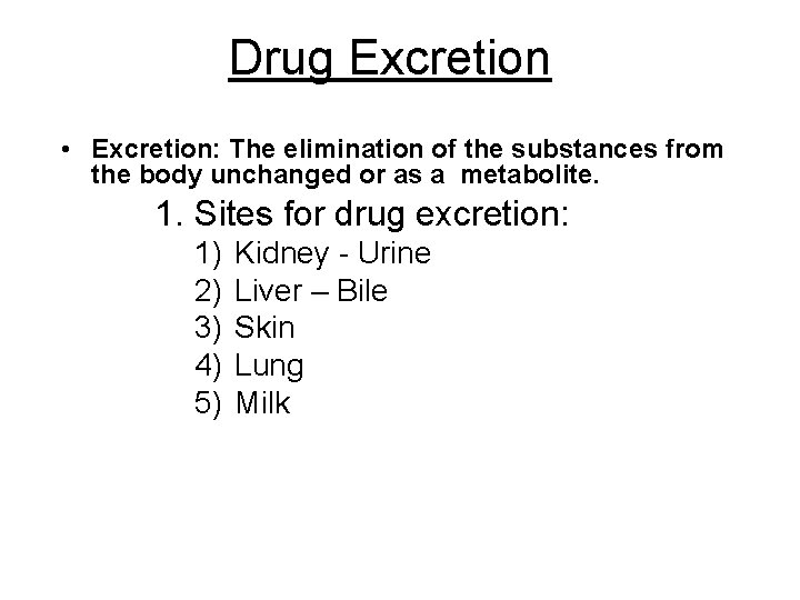 Drug Excretion • Excretion: The elimination of the substances from the body unchanged or