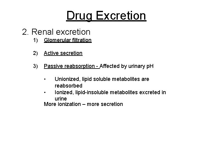 Drug Excretion 2. Renal excretion 1) Glomerular filtration 2) Active secretion 3) Passive reabsorption