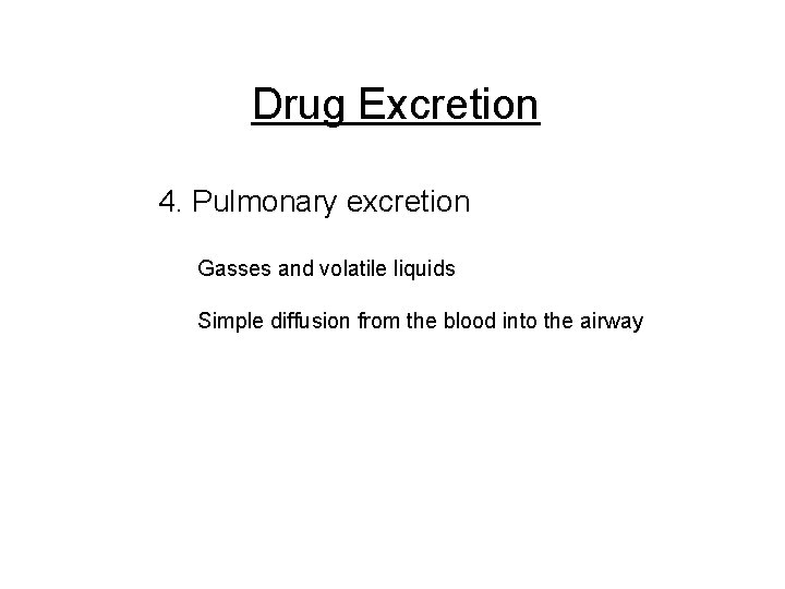 Drug Excretion 4. Pulmonary excretion Gasses and volatile liquids Simple diffusion from the blood