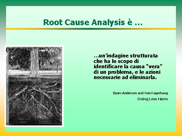 Root Cause Analysis è … …un’indagine strutturata che ha lo scopo di identificare la