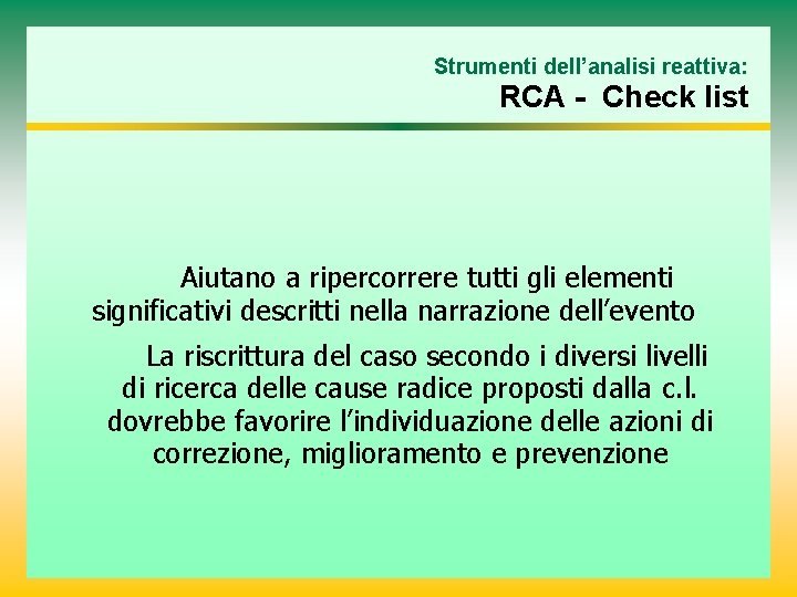 Strumenti dell’analisi reattiva: RCA - Check list Aiutano a ripercorrere tutti gli elementi significativi