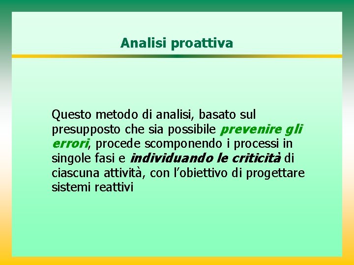 Analisi proattiva Questo metodo di analisi, basato sul presupposto che sia possibile prevenire gli