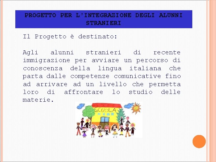 PROGETTO PER L'INTEGRAZIONE DEGLI ALUNNI STRANIERI Il Progetto è destinato: Agli alunni stranieri di