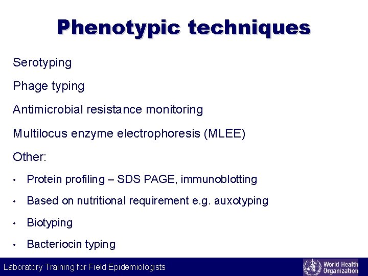 Phenotypic techniques Serotyping Phage typing Antimicrobial resistance monitoring Multilocus enzyme electrophoresis (MLEE) Other: •
