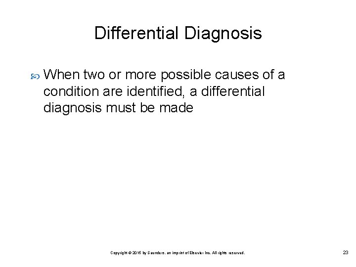 Differential Diagnosis When two or more possible causes of a condition are identified, a