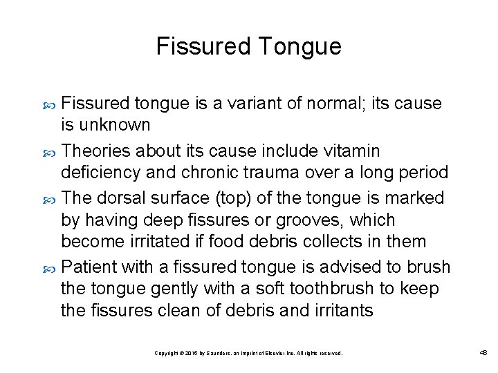 Fissured Tongue Fissured tongue is a variant of normal; its cause is unknown Theories