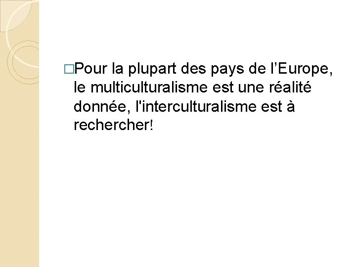 �Pour la plupart des pays de l’Europe, le multiculturalisme est une réalité donnée, l'interculturalisme