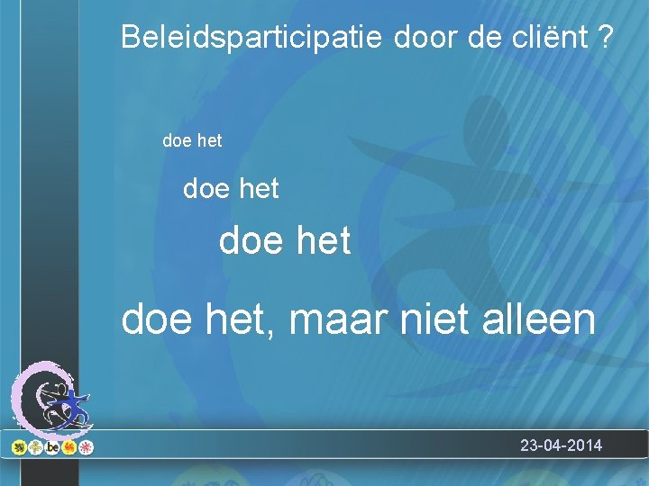 Beleidsparticipatie door de cliënt ? doe het, maar niet alleen 23 -04 -2014 