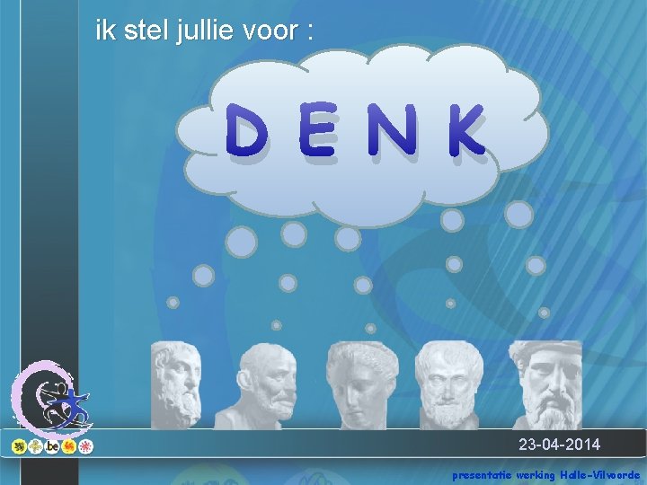 ik stel jullie voor : D E N K 23 -04 -2014 presentatie werking