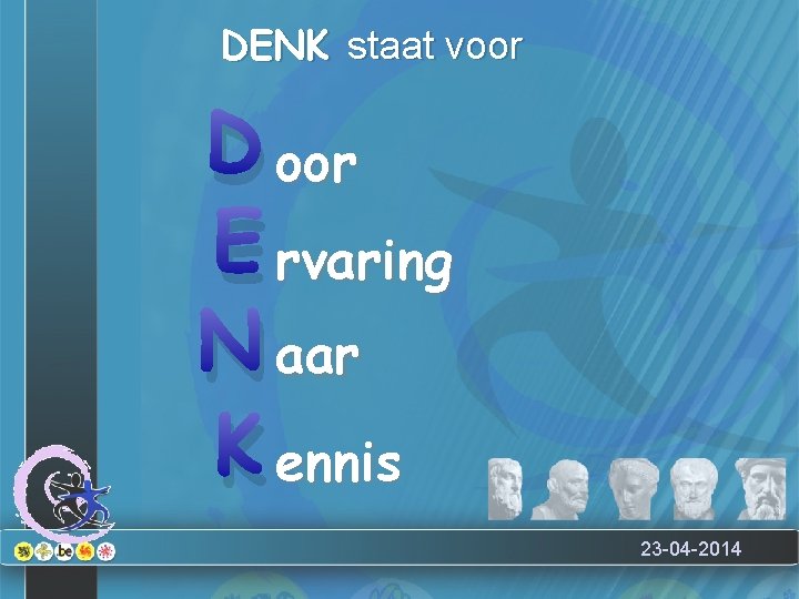 DENK staat voor D oor E rvaring N aar K ennis 23 -04 -2014