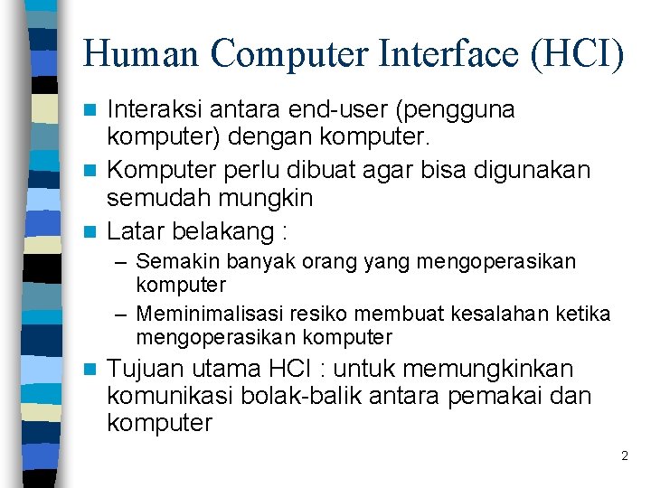 Human Computer Interface (HCI) Interaksi antara end-user (pengguna komputer) dengan komputer. n Komputer perlu Human Computer Interface (HCI) Interaksi antara end-user (pengguna komputer) dengan komputer. n Komputer perlu