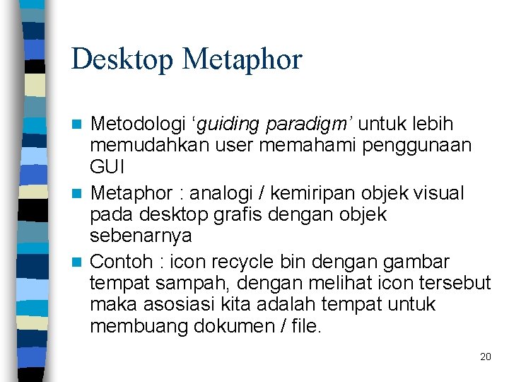 Desktop Metaphor Metodologi ‘guiding paradigm’ untuk lebih memudahkan user memahami penggunaan GUI n Metaphor Desktop Metaphor Metodologi ‘guiding paradigm’ untuk lebih memudahkan user memahami penggunaan GUI n Metaphor