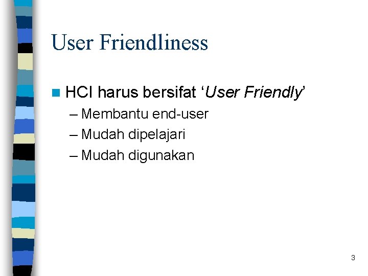 User Friendliness n HCI harus bersifat ‘User Friendly’ – Membantu end-user – Mudah dipelajari User Friendliness n HCI harus bersifat ‘User Friendly’ – Membantu end-user – Mudah dipelajari