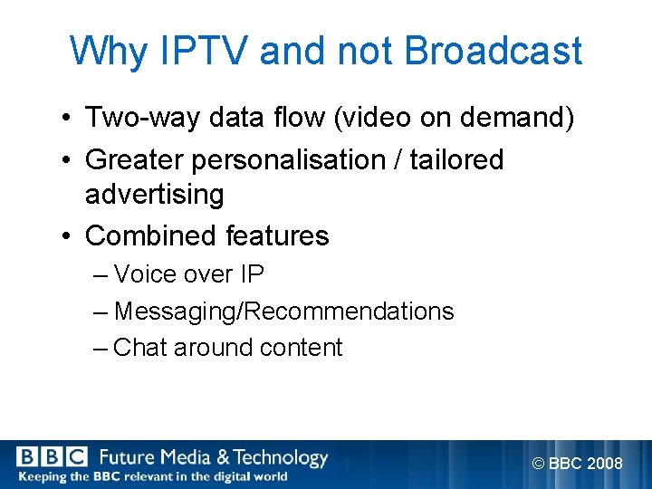 Why IPTV and not Broadcast • Two-way data flow (video on demand) • Greater