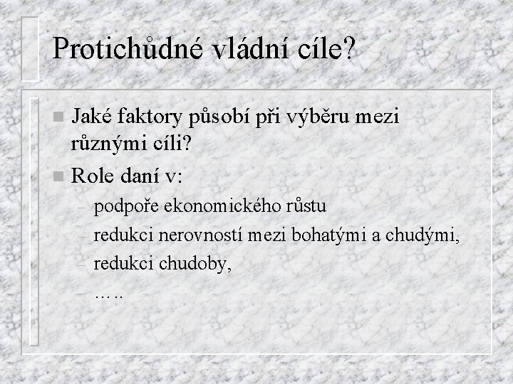 Protichůdné vládní cíle? Jaké faktory působí při výběru mezi různými cíli? n Role daní