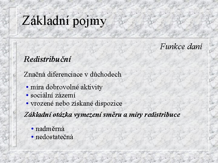 Základní pojmy Funkce daní Redistribuční Značná diferenciace v důchodech • míra dobrovolné aktivity •