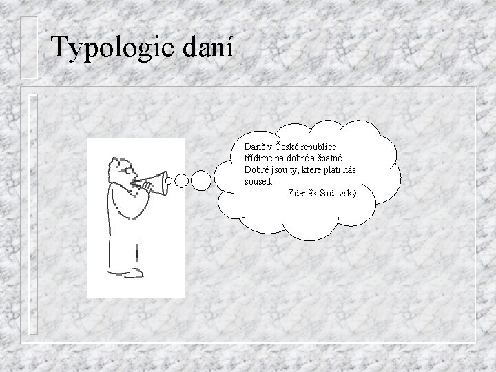 Typologie daní Daně v České republice třídíme na dobré a špatné. Dobré jsou ty,