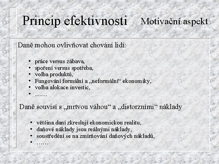 Princip efektivnosti Motivační aspekt Daně mohou ovlivňovat chování lidí: • • • práce versus