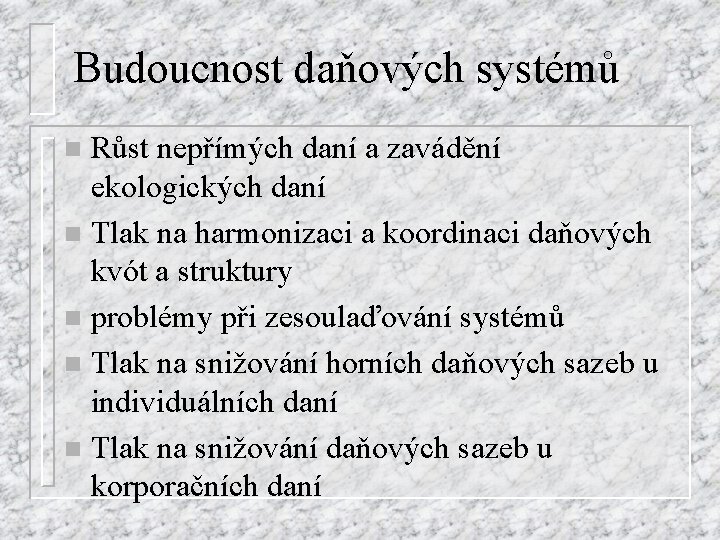 Budoucnost daňových systémů Růst nepřímých daní a zavádění ekologických daní n Tlak na harmonizaci