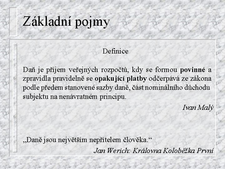 Základní pojmy Definice Daň je příjem veřejných rozpočtů, kdy se formou povinné a zpravidla