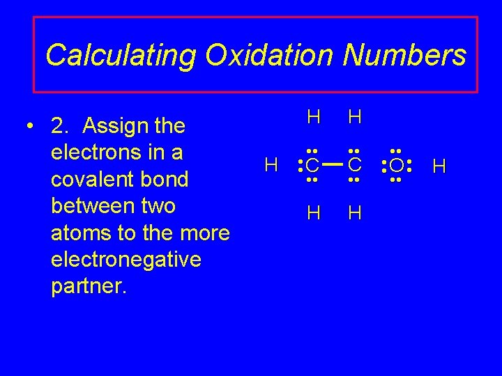 Calculating Oxidation Numbers • 2. Assign the electrons in a covalent bond between two
