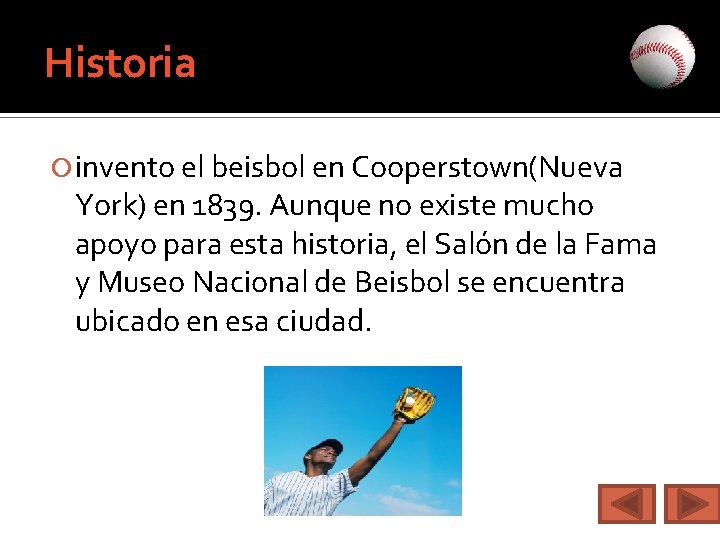 Historia invento el beisbol en Cooperstown(Nueva York) en 1839. Aunque no existe mucho apoyo