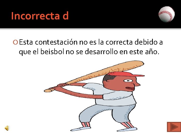 Incorrecta d Esta contestación no es la correcta debido a que el beisbol no