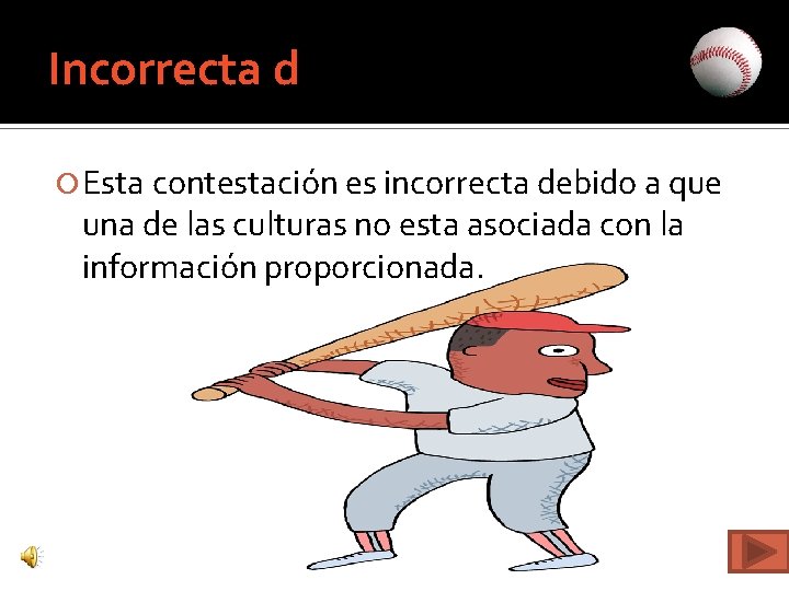 Incorrecta d Esta contestación es incorrecta debido a que una de las culturas no