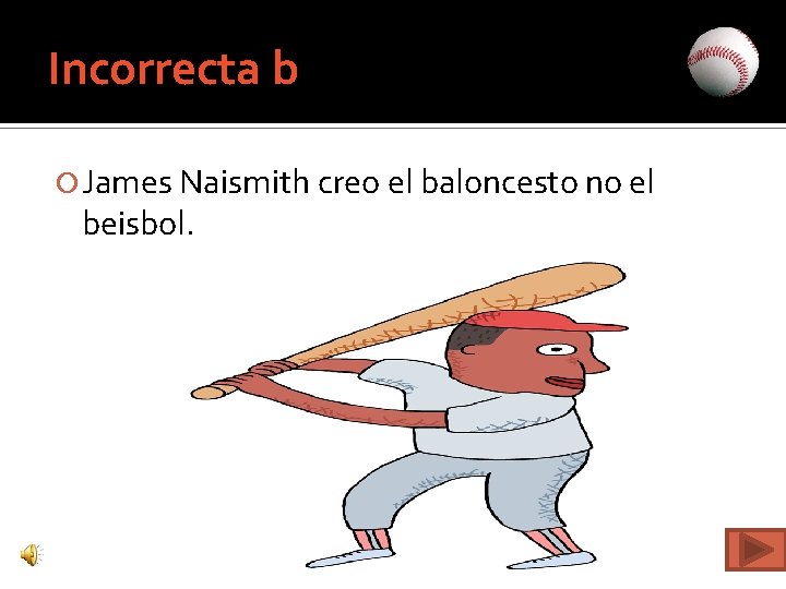 Incorrecta b James Naismith creo el baloncesto no el beisbol. 