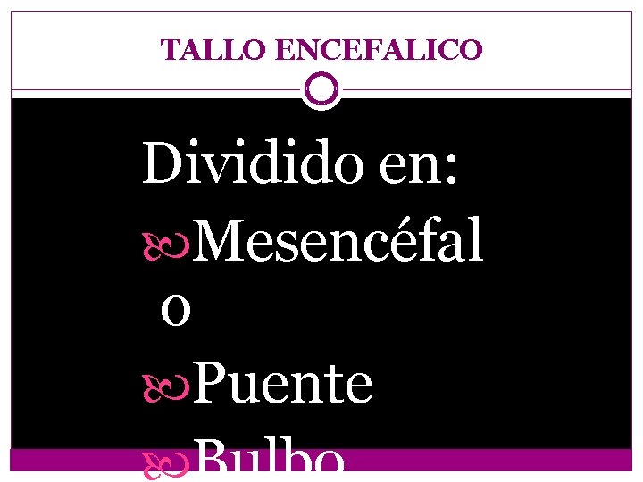 TALLO ENCEFALICO Dividido en: Mesencéfal o Puente Bulbo 