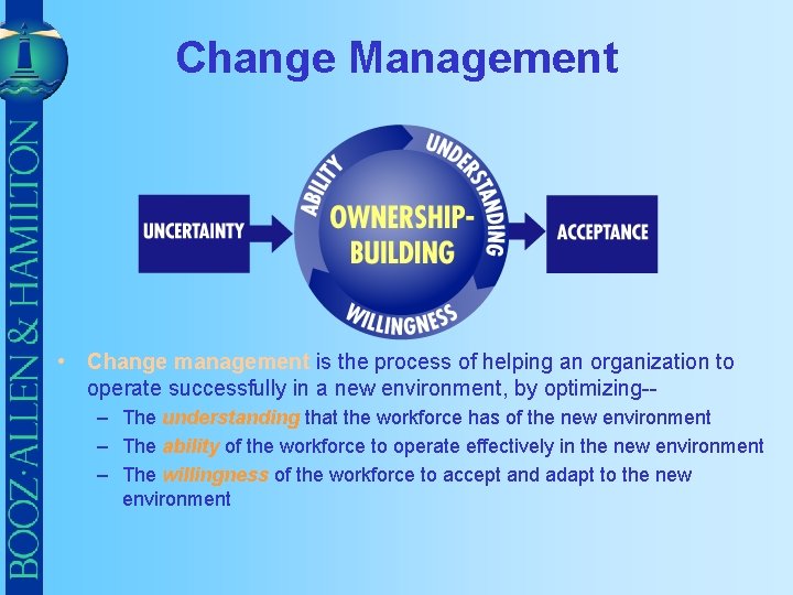 Change Management • Change management is the process of helping an organization to operate