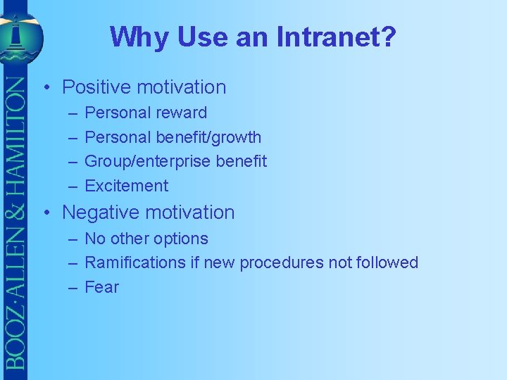 Why Use an Intranet? • Positive motivation – – Personal reward Personal benefit/growth Group/enterprise