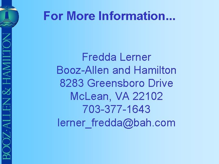 For More Information. . . Fredda Lerner Booz-Allen and Hamilton 8283 Greensboro Drive Mc.