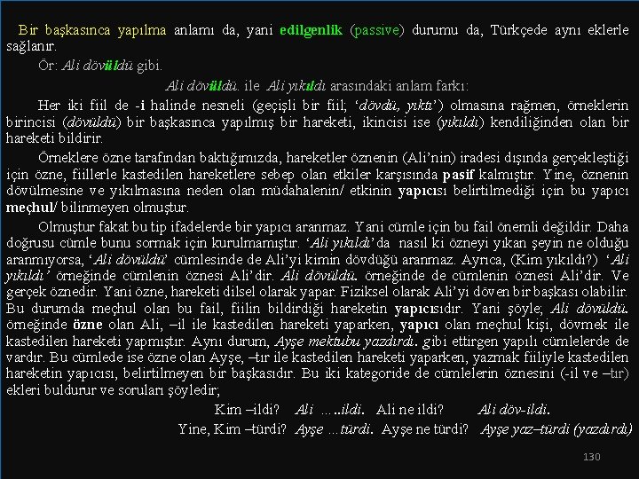 Bir başkasınca yapılma anlamı da, yani edilgenlik (passive) durumu da, Türkçede aynı eklerle sağlanır.