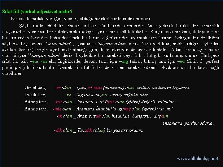 Sıfat fiil (verbal adjective) nedir? Kısaca karşıdaki varlığın, yapmış olduğu hareketle nitelendirilmesidir. Şöyle ifade