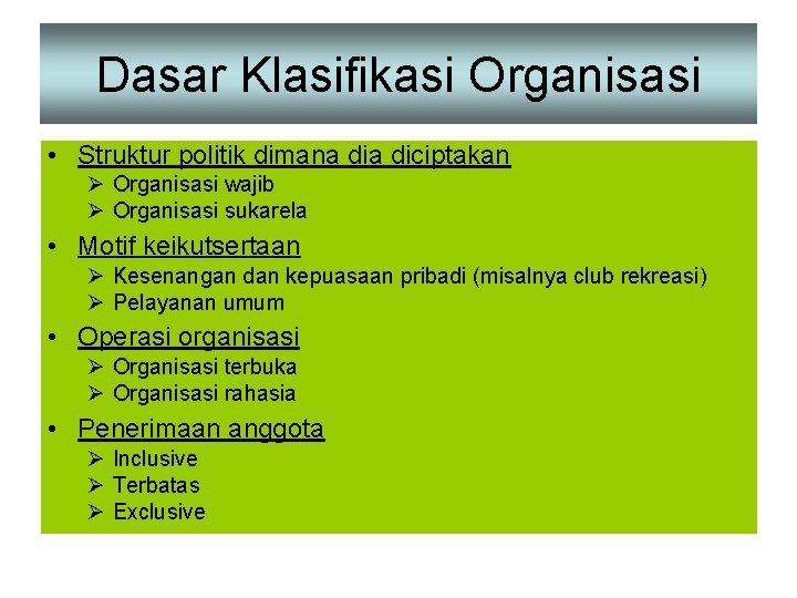 Dasar Klasifikasi Organisasi • Struktur politik dimana diciptakan Ø Organisasi wajib Ø Organisasi sukarela