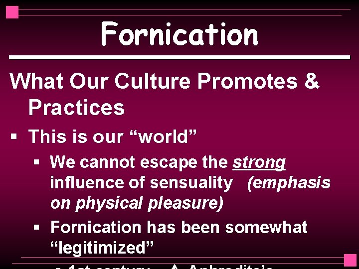 Fornication What Our Culture Promotes & Practices § This is our “world” § We